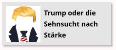 Trump oder die Sehnsucht nach St�rke