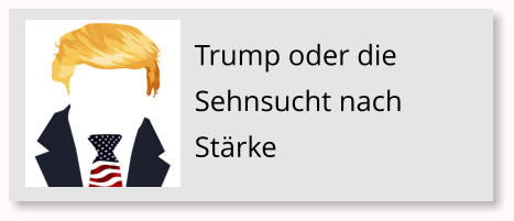 Trump oder die Sehnsucht nach St�rke