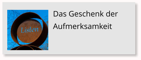Das Geschenk der Aufmerksamkeit