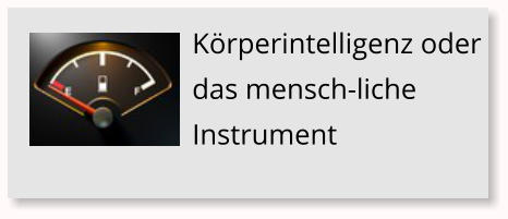 K�rperintelligenz oder das mensch-liche Instrument